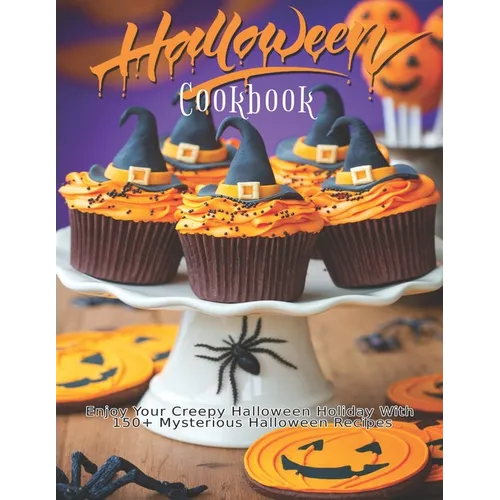 Halloween Cookbook: Enjoy Your Creepy Halloween Holiday With 150+ Mysterious Halloween Recipes - Paperback