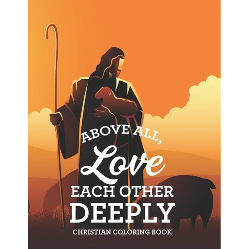 Above All, Love Each Other Deeply Christian Coloring Book: Bible Verse Coloring Book For Adult Stress Relief and Faith-Building, Coloring Pages With B - Paperback