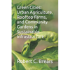 Green Cities: Urban Agriculture, Rooftop Farms, and Community Gardens in Sustainable Infrastructure - Paperback