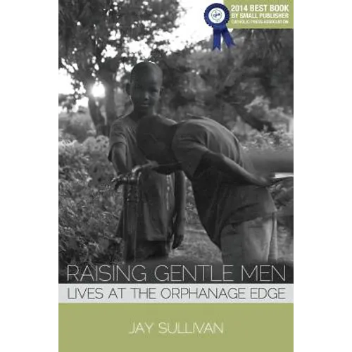 Raising Gentle Men: Lives at the Orphanage Edge - Paperback