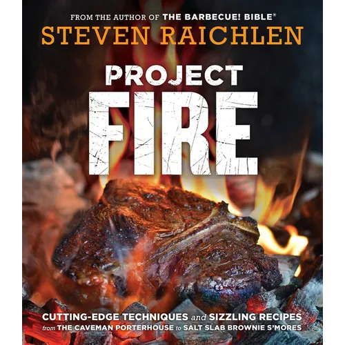 Project Fire: Cutting-Edge Techniques and Sizzling Recipes from the Caveman Porterhouse to Salt Slab Brownie s'Mores - Hardcover