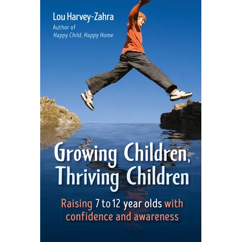 Growing Children, Thriving Children: Raising 7 to 12 Year Olds with Confidence and Awareness - Paperback