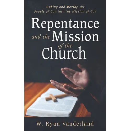 Repentance and the Mission of the Church: Making and Moving the People of God Into the Mission of God - Hardcover