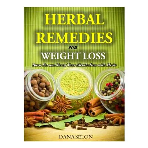 Herbal Remedies for Weight Loss: Burn Fat and Boost Your Metabolism with Herbs - Paperback