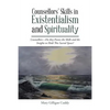 Counsellors' Skills in Existentialism and Spirituality: Counsellors-Do They Possess the Skills and the Insights to Hold This Sacred Space? - Paperback