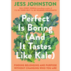 Perfect Is Boring (and It Tastes Like Kale): Finding Belonging and Purpose Without Changing Who You Are - Hardcover