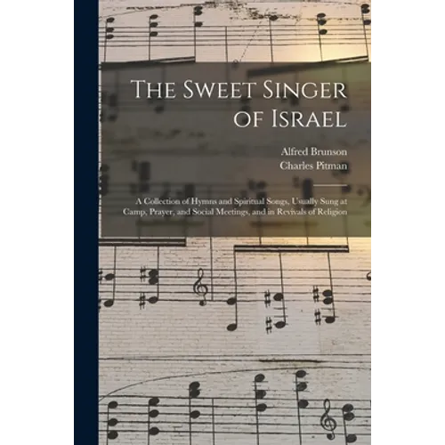 The Sweet Singer of Israel: a Collection of Hymns and Spiritual Songs, Usually Sung at Camp, Prayer, and Social Meetings, and in Revivals of Religion - Paperback