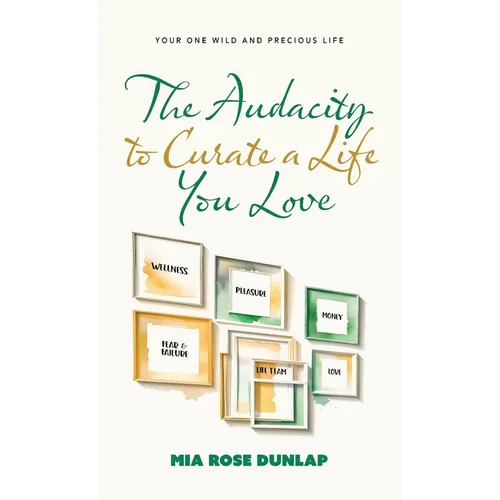 The Audacity to Curate a Life You Love: Your One Wild and Precious Life - Hardcover