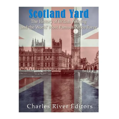Scotland Yard: The History of British Policing and the World's Most Famous Police Force - Paperback
