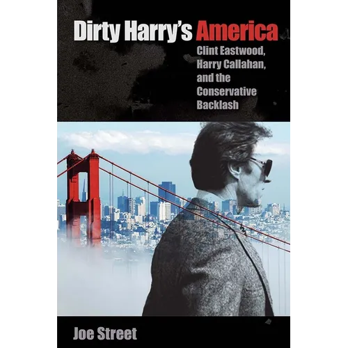 Dirty Harry's America: Clint Eastwood, Harry Callahan, and the Conservative Backlash - Hardcover