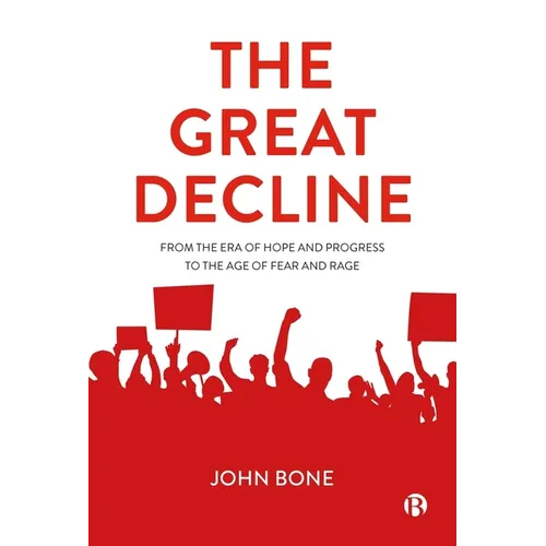 The Great Decline: From the Era of Hope and Progress to the Age of Fear and Rage - Paperback