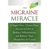 The Migraine Miracle: A Sugar-Free, Gluten-Free, Ancestral Diet to Reduce Inflammation and Relieve Your Headaches for Good - Paperback