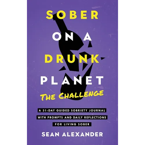 Sober On A Drunk Planet: The Challenge. A 31-Day Guided Sobriety Journal With Prompts And Daily Reflections For Living Sober (Alcohol Recovery Journal - Hardcover