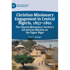Christian Missionary Engagement in Central Nigeria, 1857-1891: The Church Missionary Society's All-African Mission on the Upper Niger - Hardcover