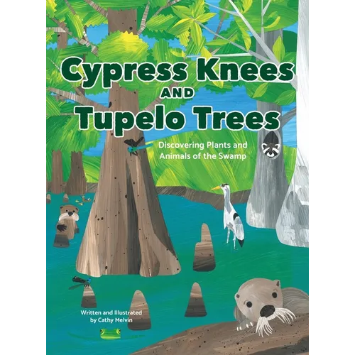 Cypress Knees and Tupelo Trees: Discovering Plants and Animals of the Swamp - Hardcover