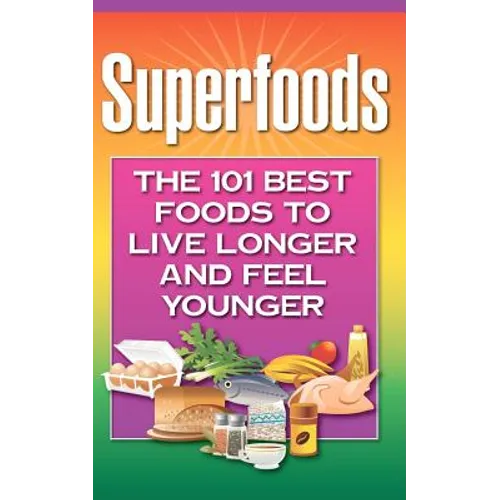 Superfoods: The 101 Best Foods to Live Longer and Feel Younger - Paperback