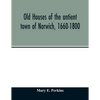 Old houses of the antient town of Norwich, 1660-1800 - Paperback