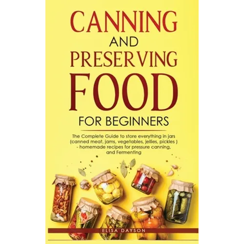 Canning and Preserving Food for Beginners: The Complete Guide to store everything in jars ( canned meat, jams, vegetables, jellies, pickles ) - homema - Hardcover
