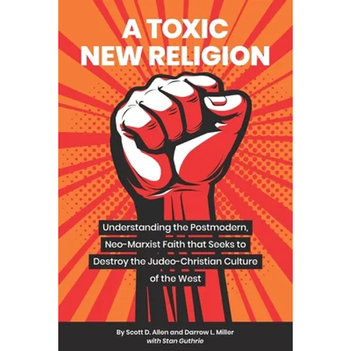 A Toxic New Religion: Understanding the Postmodern, Neo-Marxist Faith that Seeks to Destroy the Judeo-Christian Culture of the West - Paperback