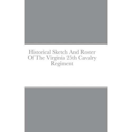 Historical Sketch And Roster Of The Virginia 25th Cavalry Regiment - Hardcover