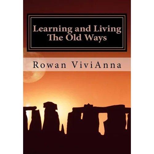 Learning and Living The Old Ways: Wiccan Lessons, Rituals, Rites of Passage, - Paperback