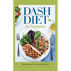DASH DIET For Beginners: Lower Blood Pressure, Reduce Cholesterol and Manage Diabetes Naturally - Paperback