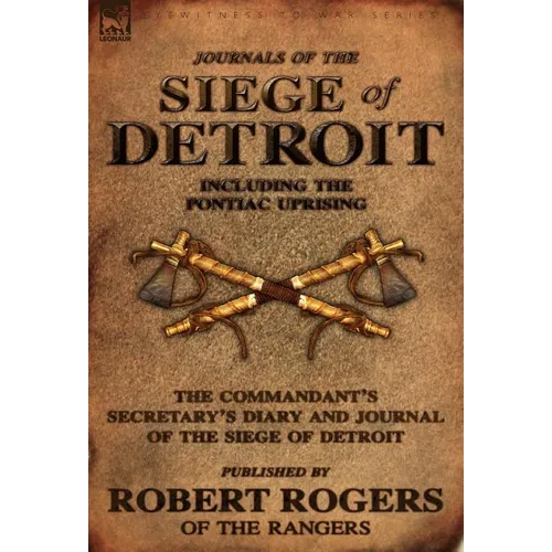 Journals of the Siege of Detroit: Including the Pontiac Uprising, the Commandant's Secretary's Diary and Journal of the Siege of Detroit Published by - Hardcover