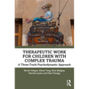Therapeutic Work for Children with Complex Trauma: A Three-Track Psychodynamic Approach - Paperback