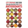 Let's Prepare and Cook Some Mouthwatering Dishes Rich in Antioxidants: The Best Antioxidants You Can Get from Delicious Recipes! - Paperback