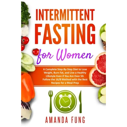 Intermittent fasting for women: A Complete Step-By-Step Diet to Lose Weight, Burn Fat, and Live a Healthy Lifestyle Even if You Are Over 50. Follow th - Paperback