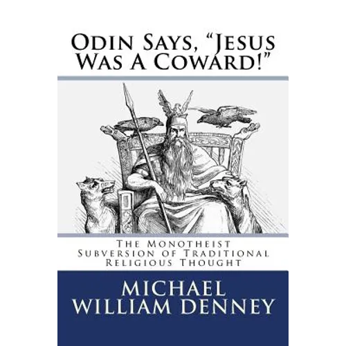 Odin Says, "Jesus Was A Coward!": The Monotheist Subversion of Traditional Religious Thought - Paperback