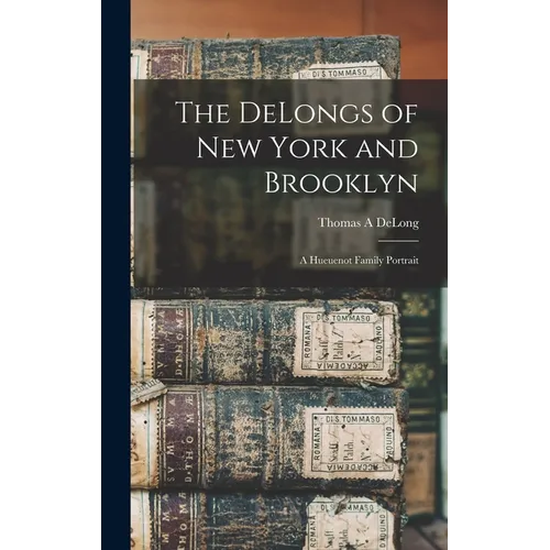 The DeLongs of New York and Brooklyn: A Hueuenot Family Portrait - Hardcover