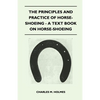The Principles and Practice of Horse-Shoeing - A Text Book on Horse-Shoeing - Paperback