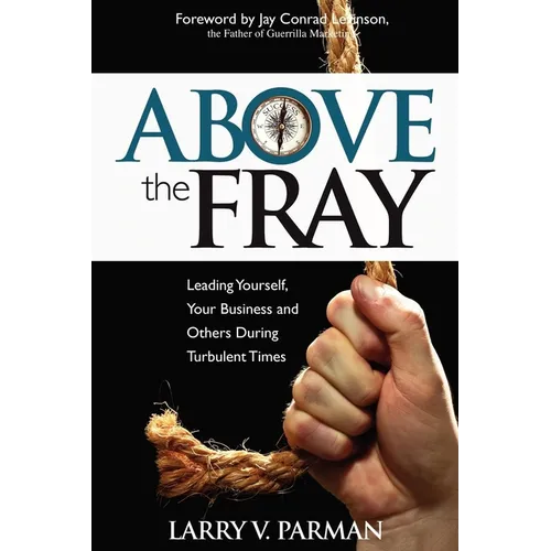 Above the Fray: Leading Yourself, Your Business and Others During Turbulent Times - Paperback