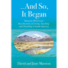 ...And So, It Began: Moments Well Lived: Recollections of Living, Teaching, and Traveling in South America - Paperback