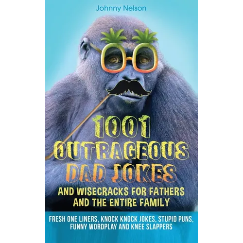 1001 Outrageous Dad Jokes and Wisecracks for Fathers and the entire family: Fresh One Liners, Knock Knock Jokes, Stupid Puns, Funny Wordplay and Knee - Hardcover