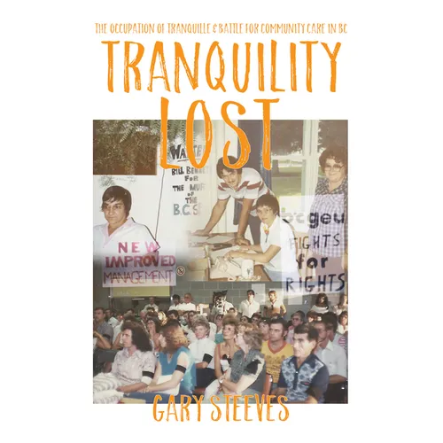 Tranquility Lost: The Occupation of Tranquille and Battle for Community Care in BC - Paperback