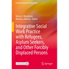 Integrative Social Work Practice with Refugees, Asylum Seekers, and Other Forcibly Displaced Persons - Paperback