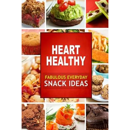Heart Healthy Fabulous Everyday Snack Ideas: The Modern Sugar-Free Cookbook to Fight Heart Disease - Paperback