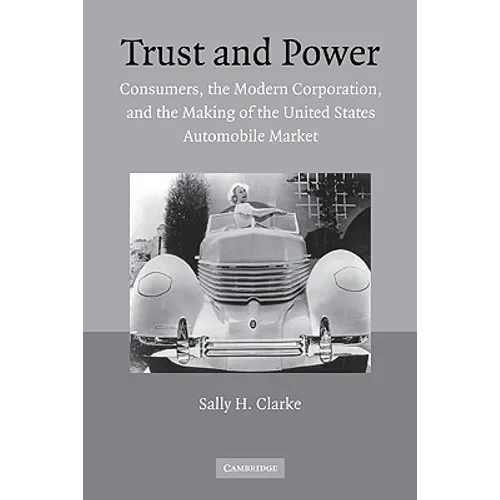 Trust and Power: Consumers, the Modern Corporation, and the Making of the United States Automobile Market - Paperback