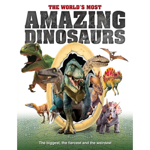 The World's Most Amazing Dinosaurs: The Biggest, Fiercest and the Weirdest - Hardcover