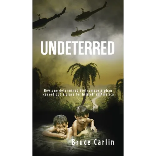 Undeterred: How One Determined Vietnamese Orphan Carved Out a Place for Himself in America - Hardcover