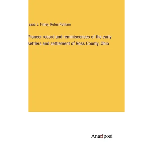 Pioneer record and reminiscences of the early settlers and settlement of Ross County, Ohio - Hardcover