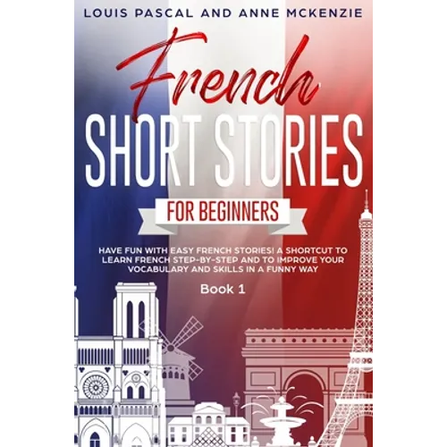 French Short Stories for Beginners: Have Fun with Easy French Stories! A Shortcut to Learn French step-by-step and to Improve Your Vocabulary and Skil - Paperback
