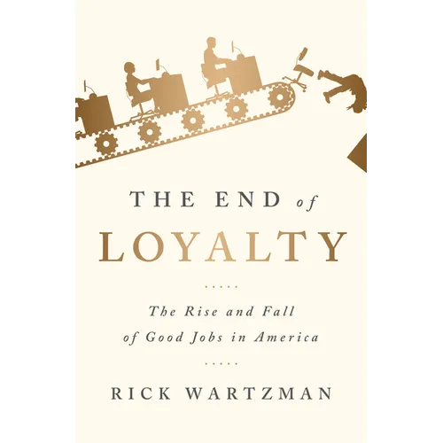 The End of Loyalty: The Rise and Fall of Good Jobs in America - Paperback