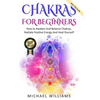 Chakras: Chakras For Beginners - How to Awaken And Balance Chakras, Radiate Positive Energy And Heal Yourself - Paperback