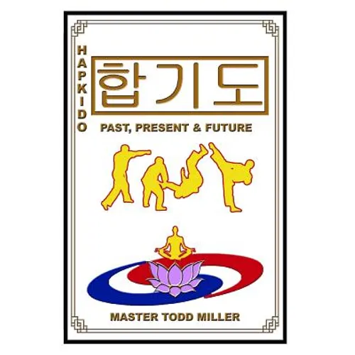 Hapkido: Past, Present & Future - Paperback