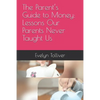 The Parent's Guide to Money: Lessons Our Parents Never Taught Us - Paperback