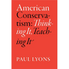 American Conservatism: Thinking It, Teaching It - Paperback