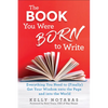 The Book You Were Born to Write: Everything You Need to (Finally) Get Your Wisdom Onto the Page and Into the World - Paperback